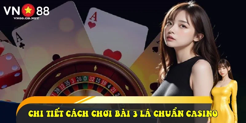 Chi tiết cách chơi bài 3 lá chuẩn Casino