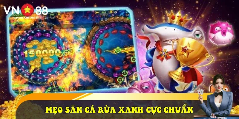 Mẹo săn cá Rùa Xanh cực chuẩn