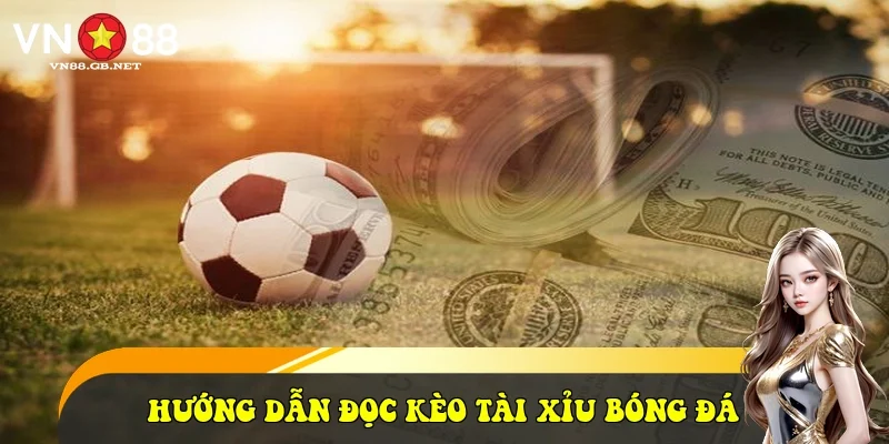 Hướng dẫn đọc kèo Tài Xỉu bóng đá