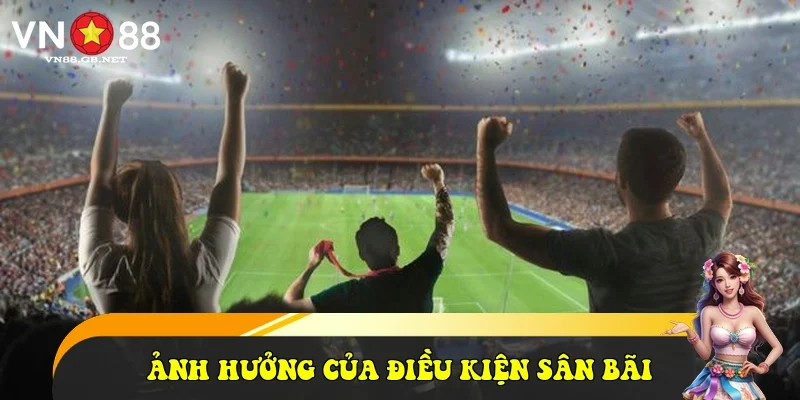 Ảnh hưởng của điều kiện sân bãi