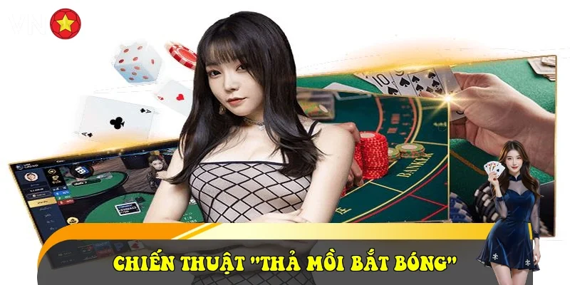 Chiến thuật "Thả mồi bắt bóng"